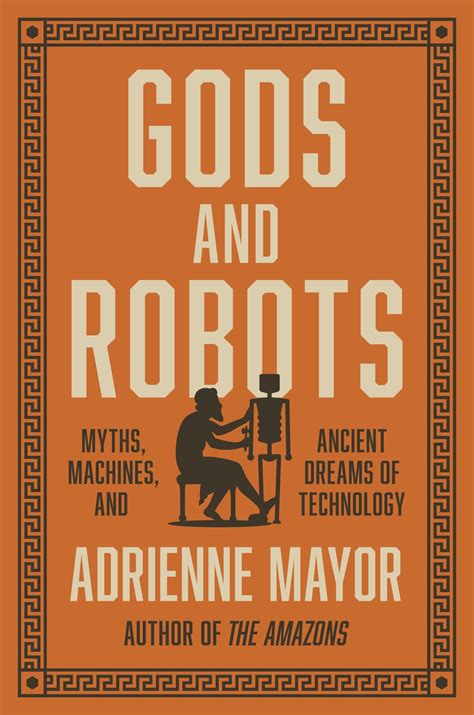 Read Gods And Robots Myths Machines And Ancient Dreams Of Technology By Adrienne Mayor