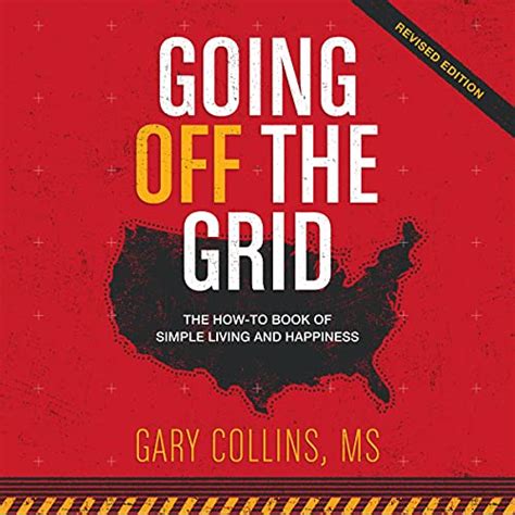 Read Online Going Off The Grid The Howto Book Of Simple Living And Happiness By Gary    Collins