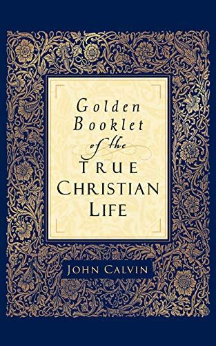 Read Golden Booklet Of The True Christian Life By John Calvin