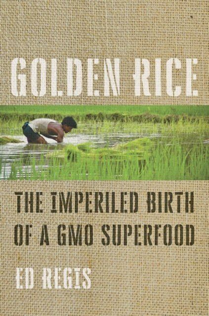 Full Download Golden Rice The Imperiled Birth Of A Gmo Superfood By Ed Regis
