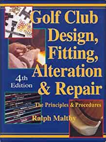 Read Online Golf Club Design Fitting Alteration And Repair The Principles And Procedures By Ralph D Maltby