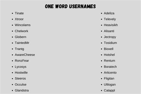 Good 1 word usernames. Username Generator instructions. Generating thousands of usernames is simple. First, enter your name (or any keyword) into the text box. You can only use numbers and letters here — no spaces or punctuation. Also, there is a limit of 20 characters. With your name entered, hit the GENERATE button. Within one second, you'll see a big list of ... 