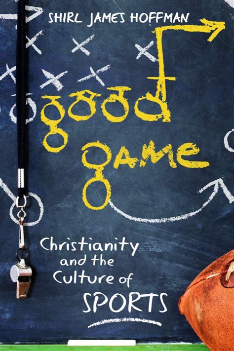 Good Game: Christianity and the Culture of Sports: Shirl ...