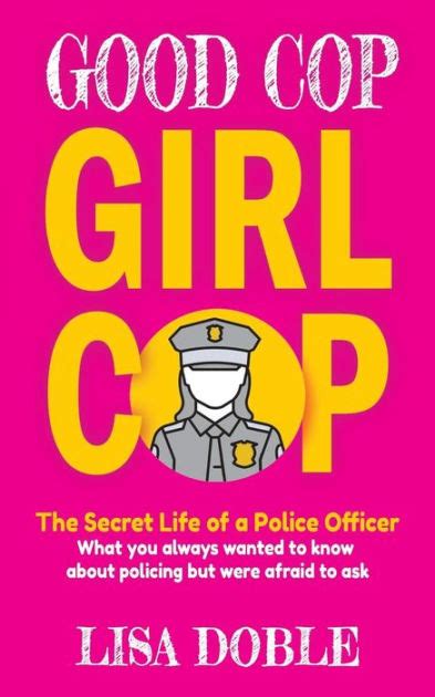 Read Good Cop Girl Cop The Secret Life Of A Police Officer What You Always Wanted To Know About Policing But Were Afraid To Ask By Lisa Doble