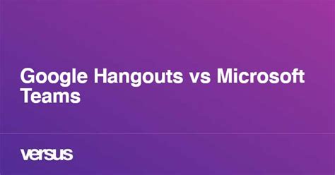 Google Hangouts vs Microsoft Teams: What is the difference? - VERSUS