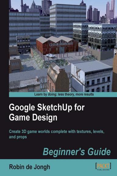 Google sketchup for game design beginner s guide jongh robin de. - 580sm service manual for case backhoe.