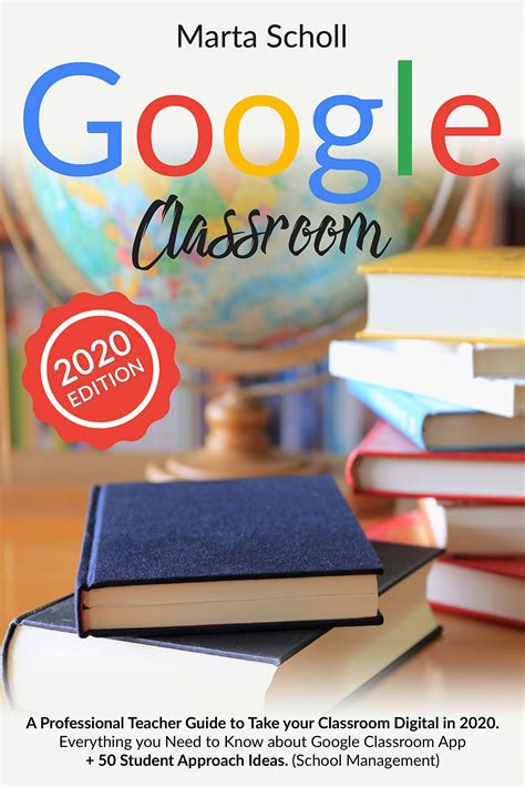 Read Online Google Classroom A Professional Teachers Guide To Take Your Classroom Digital In 2020 Everything You Need To Know About Google Classroom App  50 Student Approach Ideas School Management By Marta Scholl