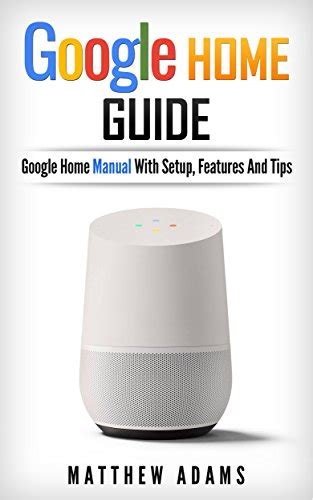 Read Google Home The Google Home Guide And Google Home Manual With Setup Features And Tips By Mathew Adams