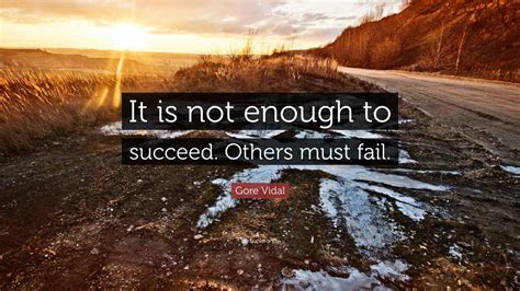 Gore Vidal - It is not enough to succeed. Others must fail.