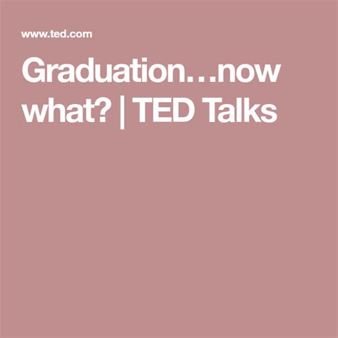 Graduation…now what? TED Talks