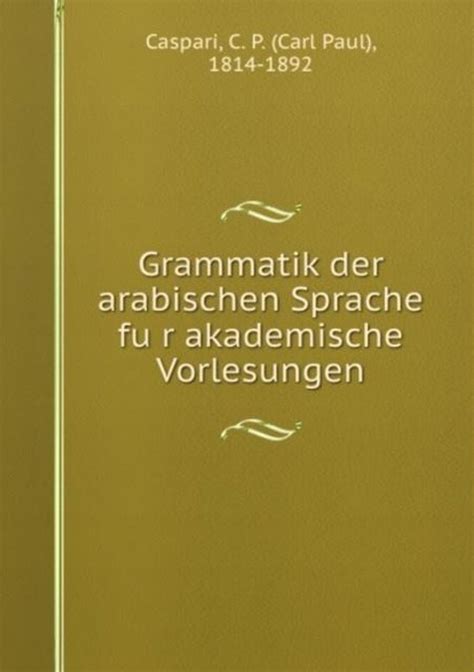 Grammatik der arabischen sprache für akademische vorlesungen. - Grammatik der arabischen sprache für akademische vorlesungen.