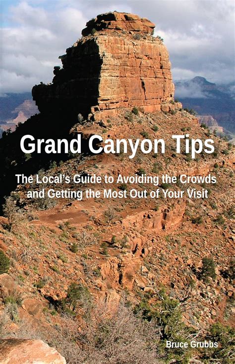 Read Grand Canyon Tips The Locals Guide To Avoiding The Crowds And Getting The Most Out Of Your Visit By Bruce Grubbs