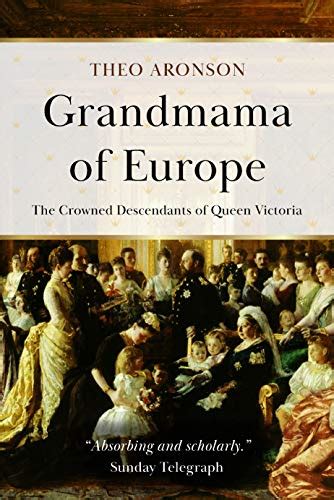 Grandmama of Europe The Crowned Descendants of Queen Victoria