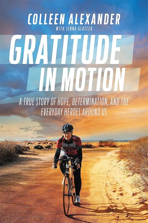 Download Gratitude In Motion A True Story Of Hope Determination And The Everyday Heroes Around Us By Colleen Alexander