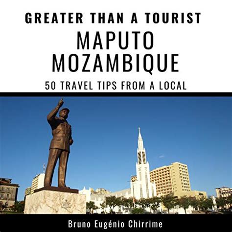 Download Greater Than A Tourist  Maputo Mozambique 50 Travel Tips From A Local By Bruno Eugnio Chirrime