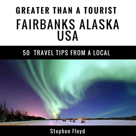 Read Online Greater Than A Tourist Fairbanks Alaska Usa By Stephen Floyd