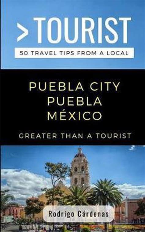 Read Online Greater Than A Tourist Puebla City Puebla Mexico 50 Travel Tips From A Local By Rodrigo Crdenas