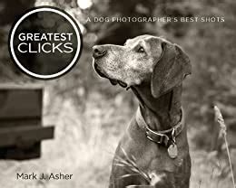 Read Greatest Clicks A Dog Photographers Best Shots By Mark J Asher