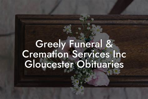 Greely funeral & cremation services inc gloucester obituaries. The Greely Funeral Home and Cremation Service in Gloucester, MA provides funeral, memorial, aftercare, pre-planning, and cremation services in Gloucester and the surrounding areas. Make A Payment (978) 283-0698. Toggle navigation. Obituaries ... Recent Obituaries. Krystyna M. Malek. Thompson B. "Tom" … 