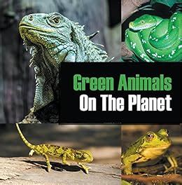 Read Online Green Animals On The Planet Animal Encyclopedia For Kids Colorful Animals On The Planet Book 2 By Baby Professor