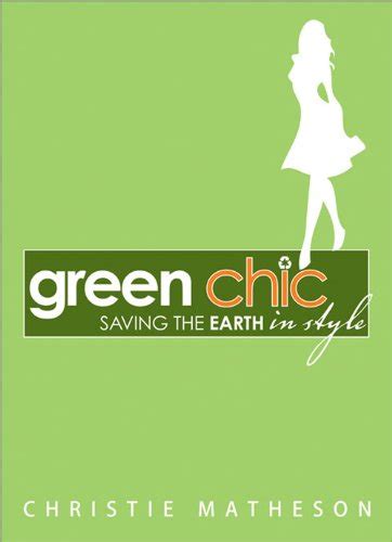 Download Green Chic Saving The Earth In Style By Christie Matheson