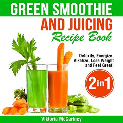 Full Download Green Smoothie And Juicing Recipe Book Detoxify Energize Alkalize Lose Weight And Feel Great By Viktoria Mccartney
