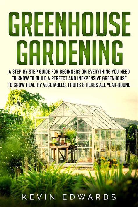 Download Greenhouse Gardening  A Beginners Guide To Growing Fruit And Vegetables All Year Round Everything You Need To Know About Owning A Greenhouse Inspiring Gardening Ideas Book 18 By Jason Johns