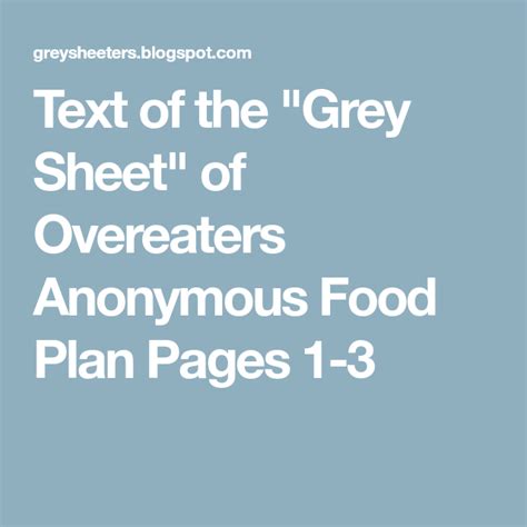 Grey sheet overeaters anonymous. Meetings. "Meeting Makers Make It" is a popular saying in all 12-Step programs for a reason. Meetings are one of the most important tools for recovery in GreySheeters Anonymous, so much so that many sponsors advise newcomers to attend 90 meetings in 90 days. When you attend meetings, you hear the experience, strength, and hope of … 