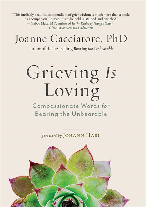 Read Grieving Is Loving Compassionate Words For Bearing The Unbearable By Joanne Cacciatore