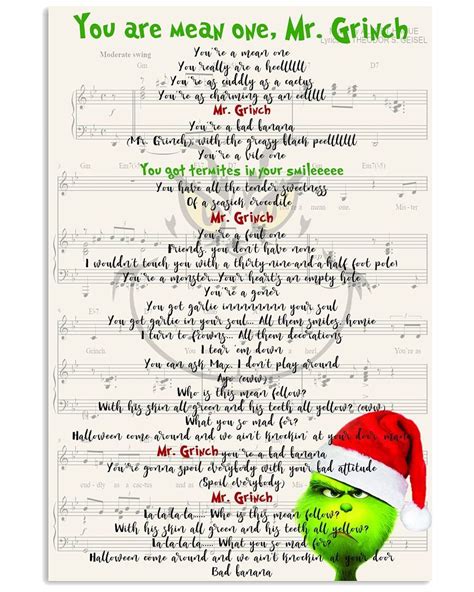 Grinch lyrics. You're a mean one, Mr. Grinch, You really are a heel, You're as cuddly as a cactus, you're as charming as an eel, Mr. Grinch, You're a bad banana with a greasy black peel! You're a monster, Mr. Grinch, Your heart's an empty hole, Your brain is full of spiders, you have garlic in your soul, Mr. Grinch, I wouldn't touch you with a thirty-nine-and ... 