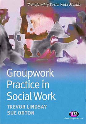 Groupwork Practice in Social Work - Trevor Lindsay, Sue Orton