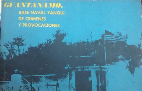 Guantánamo, base naval yanqui de crímenes y provocaciones. - Histoire de la ville et des environs d'elbeuf.