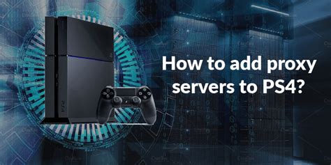 Guide To Assigning Proxy Server For Ps4 Blog Limeproxies