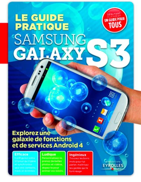 Guide pratique Samsung Galaxy s3. Explorez une galaxie de fonctions et de services Androïd 4. Efficace, ludique, ingénieux.