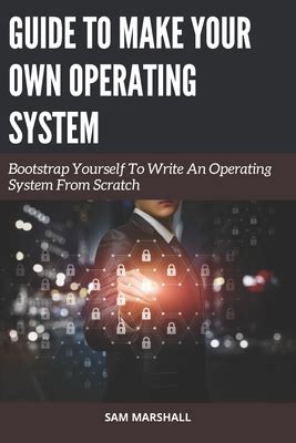 Guide to Make Your Own Operating System Bootstrap Yourself To Write An