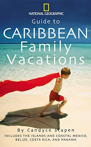 Download Guide To Caribbean Family Vacations National Geographic Guide To Caribbean Family Vacations Includes The Islands And Coastal Mexico Belize Costa Rica And Honduras By Candyce H Stapen
