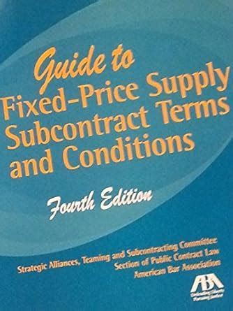 Read Online Guide To Fixedprice Supply Subcontract Terms And Conditions A Project Of The Strategic Alliances Teaming And Subcontracting Committee Section Of By American Bar Association