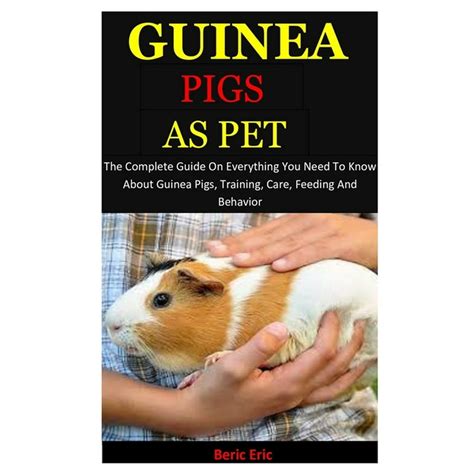 Read Guinea Pigs As Pet The Complete Guide On Everything You Need To Know About Guinea Pigs Training Care Feeding And Behavior By Beric Eric