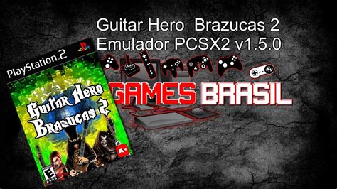 Guitar Hero Brazukas 2 DOWNLOAD - PCSX2 v1.5.0