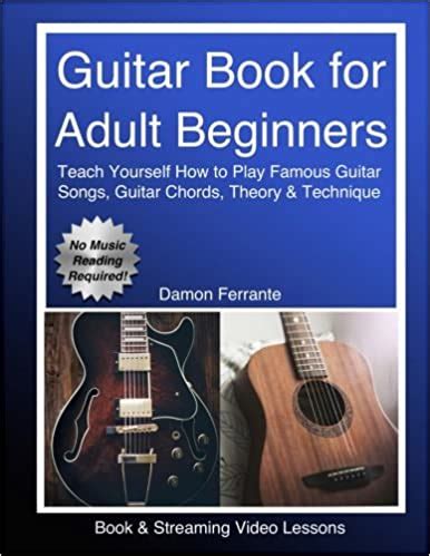Full Download Guitar Book For Adult Beginners Teach Yourself How To Play Famous Guitar Songs Guitar Chords Music Theory  Technique Book  Streaming Video Lessons By Damon Ferrante