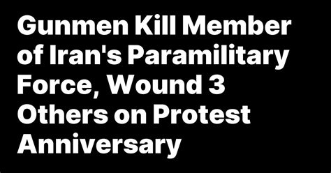 Gunmen kill a member of Iran’s paramilitary force and wound 3 others on protest anniversary