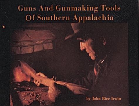Read Guns And Gunmaking Tools Of Southern Appalachia The Story Of The Kentucky Rifle By John Rice Irwin