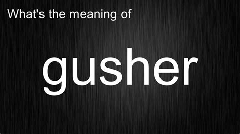 Gusher - Definition, Meaning & Synonyms Vocabulary.com