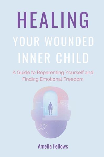 Healing Your Wounded Inner Child: A Guide to Reparenting Through ... - balustradellc