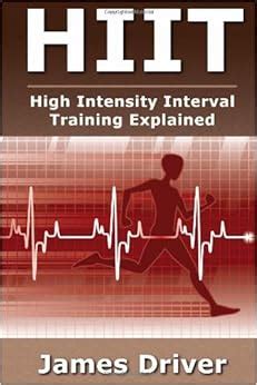 Read Online Hiit  High Intensity Interval Training Explained By James Driver