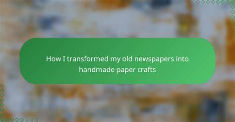 How I transformed my old newspapers into handmade … - raincitystudios.com