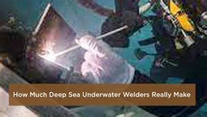 How Much Deep Sea Underwater Welders Really Make - raincitystudios.com