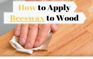 How to Apply Beeswax to Wood [In 6 Easy Steps] - balustradellc