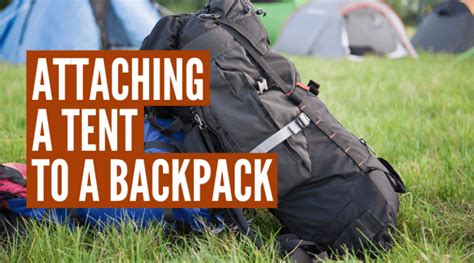 How To Attach Tent To Backpack [2025 Detailed Guide] - balustradellc