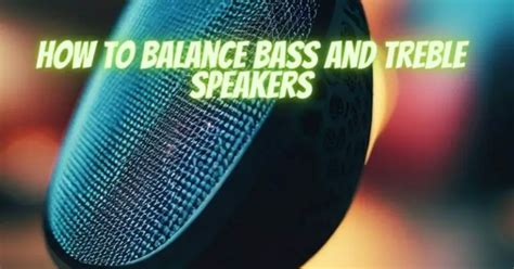 How to balance bass and treble speakers - All For … - balustradellc